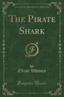 The Pirate Shark (Classic Reprint) di Elliott Whitney edito da Forgotten Books