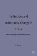 Institutions and Institutional Change in China: Premodernity and Modernization di F. Wang edito da SPRINGER NATURE