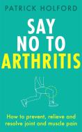 Say No To Arthritis di Patrick Holford edito da Little, Brown Book Group