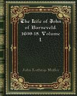The Life of John of Barneveld. 1609-15. Volume I. di John Lothrop Motley edito da Blurb