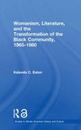 Womanism, Literature, and the Transformation of the Black Community, 1965-1980 di Kalenda C. (Arcadia University Eaton edito da Taylor & Francis Ltd