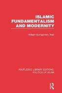 Islamic Fundamentalism and Modernity (Rle Politics of Islam) di William Montgomery Watt edito da ROUTLEDGE