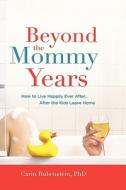 Beyond the Mommy Years: How to Live Happily Ever After... After the Kids Leave Home di Carin Rubenstein edito da SPRINGBOARD