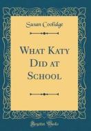 What Katy Did at School (Classic Reprint) di Susan Coolidge edito da Forgotten Books