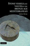 Stone Vessels and Values in the Bronze Age Mediterranean di Andrew Bevan edito da Cambridge University Press