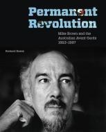 Permanent Revolution: Mike Brown and the Australian Avant-Garde 1953-1997 di Richard Haese edito da MELBOURNE UNIV PR