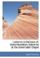Lectures in Defence of Divine Revelation: Delivered at the Universalist Chapel di David Pickering edito da BiblioLife
