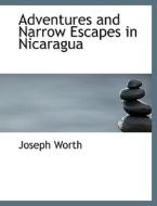 Adventures and Narrow Escapes in Nicaragua di Joseph Worth edito da BiblioLife