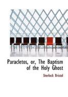 Paracletos, or, The Baptism of the Holy Ghost di Sherlock Bristol edito da BiblioLife