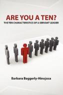 Are You a Ten? The Ten Characteristics of a Servant Leader di Barbara Baggerly-Hinojosa edito da Lulu.com