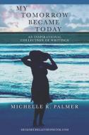 My Tomorrow Became Today di Michelle R Palmer edito da Micki Michelle Publishing Company