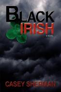 Black Irish di Casey Sherman edito da iUniverse