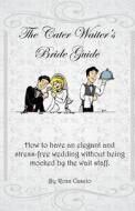 The Cater Waiter's Bride Guide: How to Have an Elegant and Stress-Free Wedding Without Being Mocked by the Wait Staff di Ross Cascio edito da Ross Cascio
