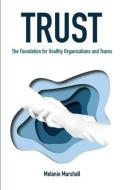 Trust: The Foundation for Healthy Organisations and Teams di Melanie Marshall edito da BOOKPOD