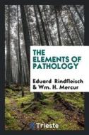 The Elements of Pathology di Eduard Rindfleisch, Wm H. Mercur edito da LIGHTNING SOURCE INC