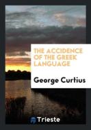 The Accidence of the Greek Language di George Curtius edito da LIGHTNING SOURCE INC