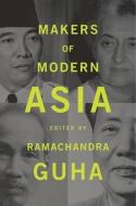 Makers of Modern Asia di Ramachandra Guha, Jay Taylor, Rana Mitter, Odd Arne Westad, Srinath Raghavan edito da Harvard University Press