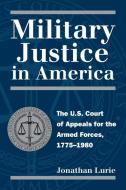 Lurie, J:  Military Justice in America di Jonathan Lurie edito da University Press of Kansas