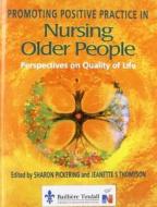 Promoting Positive Practice In Nursing Older People di Sharon Pickering, Jeannette Thompson edito da Elsevier Health Sciences