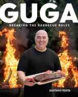 Guga: Breaking the Barbecue Rules di Gustavo Tosta edito da ALPHA BOOKS