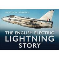 The English Electric Lightning Story di Martin W. Bowman edito da The History Press Ltd