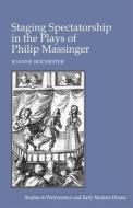 Staging Spectatorship in the Plays of Philip Massinger di Joanne Rochester edito da Taylor & Francis Ltd