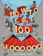 How to Turn $100 Into $1,000,000: Earn! Save! Invest! di James Mckenna, Jeannine Glista, Matt Fontaine edito da WORKMAN PR