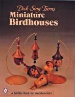 Dick Sing Turns Miniature Birdhouses di Dick Sing edito da Schiffer Publishing Ltd
