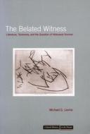 The Belated Witness di Michael G. Levine edito da Stanford University Press