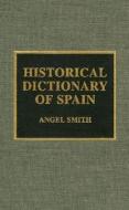 Historical Dictionary Of Spain di Angel Smith edito da Scarecrow Press