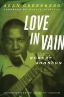 Love in Vain: A Vision of Robert Johnson di Alan Greenberg edito da UNIV OF MINNESOTA PR