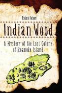 Indian Wood: A Mystery of the Lost Colony di Richard Folsom edito da ELEVEN CO
