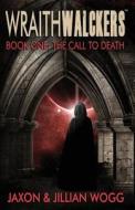 Wraithwalckers - Book One: The Call to Death di Jaxon Wogg, Jillian Wogg edito da Wogg Publications