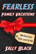 Fearless Family Vacations: Make Everyone Happy Without Losing Your Mind di Sally Black edito da Vacationkids
