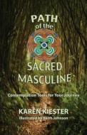 Path of the Sacred Masculine: Contemplation Tools for Your Journey di Karen M. Kiester edito da New Dimensions Press