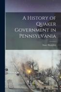 A History of Quaker Government in Pennsylvania di Isaac Sharpless edito da LIGHTNING SOURCE INC