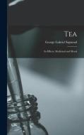 Tea; Its Effects, Medicinal and Moral di George Gabriel Sigmond edito da LEGARE STREET PR
