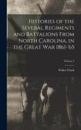 Histories of the Several Regiments and Battalions From North Carolina, in the Great war 1861-'65; Volume 3 di Walter Clark edito da LEGARE STREET PR