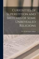 Curiosities of Superstition and Sketches of Some Unrevealed Religions di W. H. Davenport Adams edito da LEGARE STREET PR