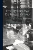 Titi Lucretii Cari de Rerum Natura: Libri Sex di Titus Lucretius Carus edito da LEGARE STREET PR