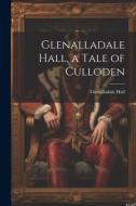 Glenalladale Hall, a Tale of Culloden di Glenalladale Hall edito da LEGARE STREET PR