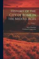 History of the City of Rome in the Middle Ages; Volume 5 di Ferdinand Gregorovius, Annie Hamilton edito da LEGARE STREET PR