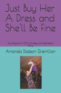 JUST BUY HER A DRESS AND SHE'LL BE FINE: di AMANDA D GREMILLION edito da LIGHTNING SOURCE UK LTD