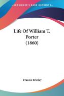 Life of William T. Porter (1860) di Francis Brinley edito da Kessinger Publishing