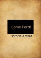 Come Forth di Herbert D Ward edito da Bibliolife