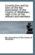 Constitution And By-laws Of The Bar Association Of The County Of Middlesex, With A List Of The Offic edito da Bibliolife
