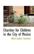 Charities For Children In The City Of Mexico di Albert Judson Steelman edito da Bibliolife