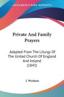 Private and Family Prayers: Adapted from the Liturgy of the United Church of England and Ireland (1845) di J. Wenham edito da Kessinger Publishing
