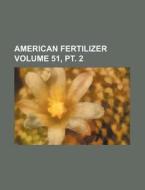 American Fertilizer Volume 51, PT. 2 di Books Group edito da Rarebooksclub.com