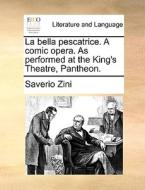 La Bella Pescatrice. A Comic Opera. As Performed At The King's Theatre, Pantheon di Saverio Zini edito da Gale Ecco, Print Editions